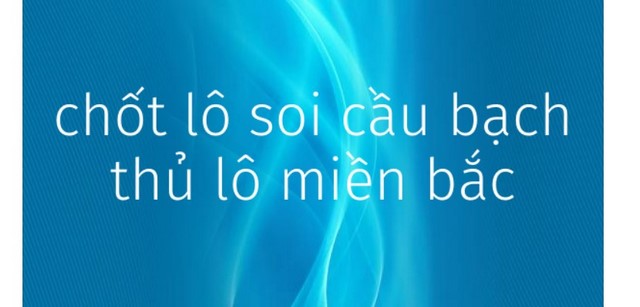 Một số phương pháp chốt số bạch thủ lô Miền Bắc chắc chắn thắng